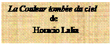 Zone de Texte: La Couleur tombe du ciel
                    de
            Horacio Lalia
