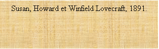 Zone de Texte: Susan, Howard et Winfield Lovecraft, 1891.