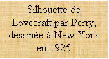 Zone de Texte: Silhouette de Lovecraft par Perry, dessinée à New York en 1925, in H.P. Lovecraft, Fantastique, mythe et modernité, ed. Dervy.